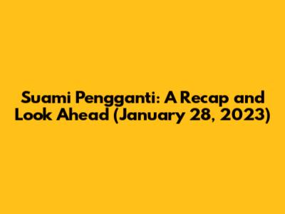 Suami Pengganti: A Recap and Look Ahead (January 28, 2023)