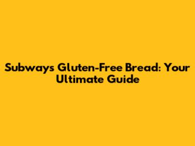Subway's Gluten-Free Bread: Your Ultimate Guide