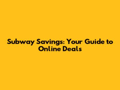 Subway Savings: Your Guide to Online Deals
