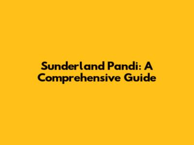 Sunderland Pandi: A Comprehensive Guide