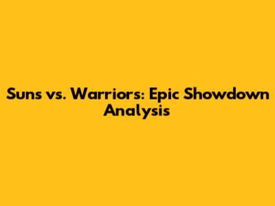 Suns vs. Warriors: Epic Showdown Analysis