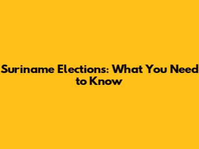 Suriname Elections: What You Need to Know