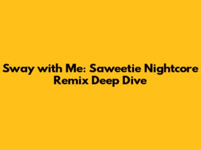 Sway with Me: Saweetie Nightcore Remix Deep Dive