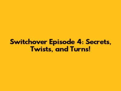 Switchover Episode 4: Secrets, Twists, and Turns!