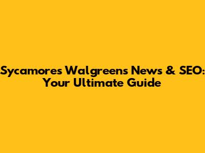 Sycamore's Walgreens News & SEO: Your Ultimate Guide