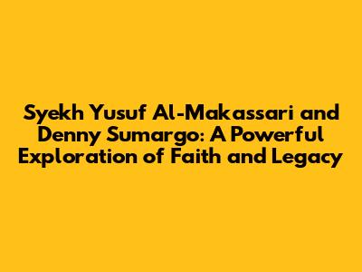 Syekh Yusuf Al-Makassari and Denny Sumargo: A Powerful Exploration of Faith and Legacy