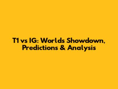 T1 vs IG: Worlds Showdown, Predictions & Analysis