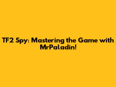 TF2 Spy: Mastering the Game with MrPaladin!