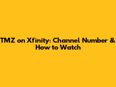 TMZ on Xfinity: Channel Number & How to Watch