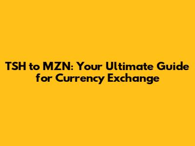 TSH to MZN: Your Ultimate Guide for Currency Exchange
