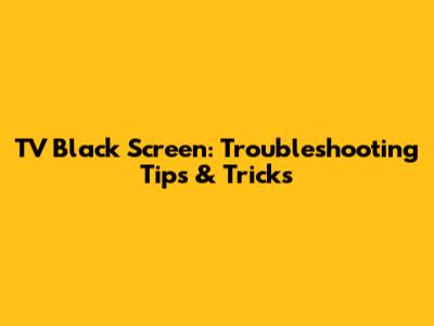 TV Black Screen: Troubleshooting Tips & Tricks