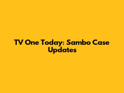 TV One Today: Sambo Case Updates