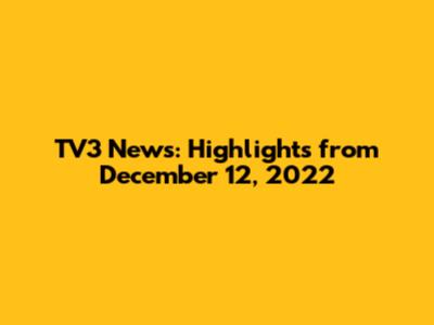 TV3 News: Highlights from December 12, 2022