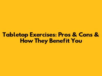 Tabletop Exercises: Pros & Cons & How They Benefit You