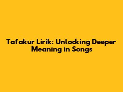 Tafakur Lirik: Unlocking Deeper Meaning in Songs