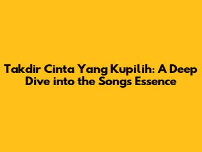 Takdir Cinta Yang Kupilih: A Deep Dive into the Song's Essence