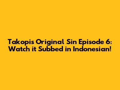 Takopi's Original Sin Episode 6: Watch it Subbed in Indonesian!