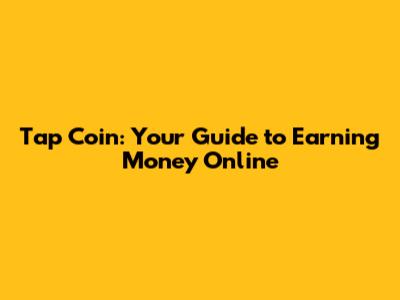 Tap Coin: Your Guide to Earning Money Online
