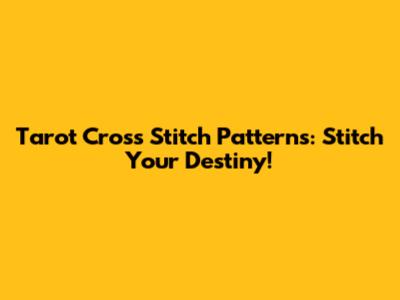Tarot Cross Stitch Patterns: Stitch Your Destiny!