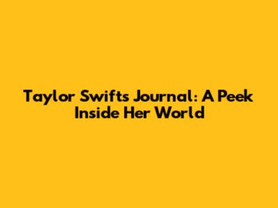 Taylor Swift's Journal: A Peek Inside Her World