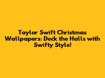 Taylor Swift Christmas Wallpapers: Deck the Halls with Swifty Style!
