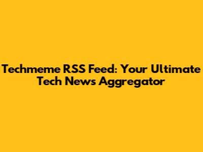 Techmeme RSS Feed: Your Ultimate Tech News Aggregator