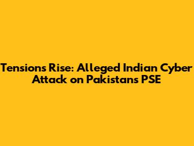 Tensions Rise: Alleged Indian Cyber Attack on Pakistan's PSE
