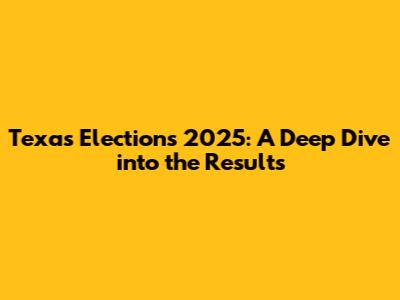 Texas Elections 2025: A Deep Dive into the Results