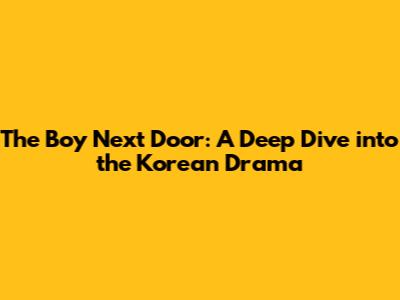 The Boy Next Door: A Deep Dive into the Korean Drama