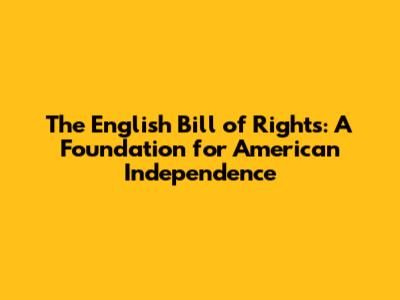 The English Bill of Rights: A Foundation for American Independence