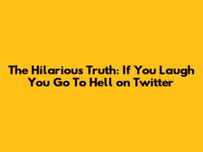The Hilarious Truth: 'If You Laugh You Go To Hell' on Twitter