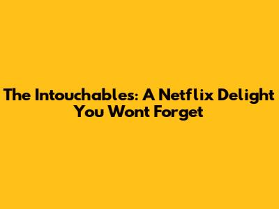 The Intouchables: A Netflix Delight You Won't Forget