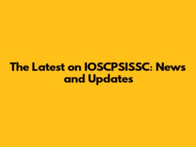The Latest on IOSCPSISSC: News and Updates
