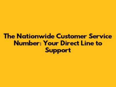 The Nationwide Customer Service Number: Your Direct Line to Support