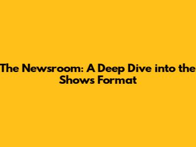 The Newsroom: A Deep Dive into the Show's Format