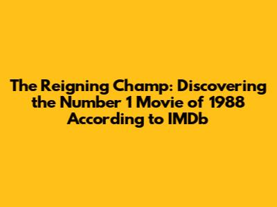 The Reigning Champ: Discovering the Number 1 Movie of 1988 According to IMDb
