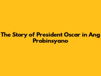 The Story of President Oscar in Ang Probinsyano