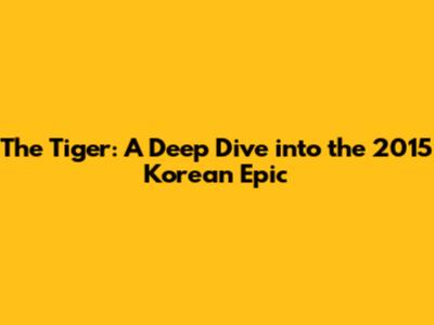 The Tiger: A Deep Dive into the 2015 Korean Epic