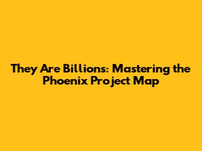 They Are Billions: Mastering the Phoenix Project Map