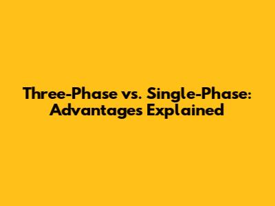 Three-Phase vs. Single-Phase: Advantages Explained
