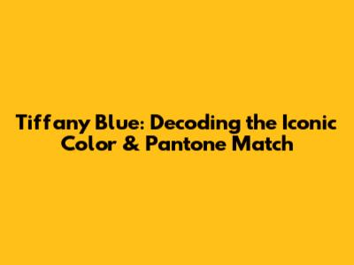 Tiffany Blue: Decoding the Iconic Color & Pantone Match