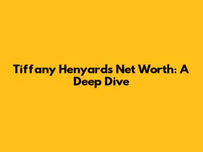 Tiffany Henyard's Net Worth: A Deep Dive