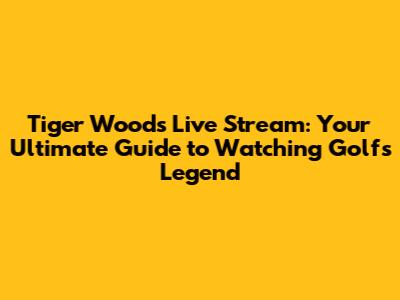 Tiger Woods Live Stream: Your Ultimate Guide to Watching Golf's Legend