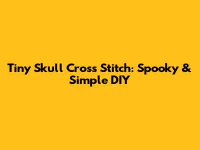 Tiny Skull Cross Stitch: Spooky & Simple DIY