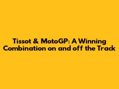 Tissot & MotoGP: A Winning Combination on and off the Track