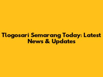 Tlogosari Semarang Today: Latest News & Updates