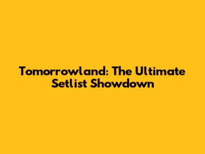 Tomorrowland: The Ultimate Setlist Showdown