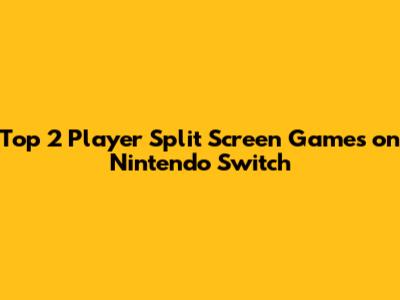 Top 2 Player Split Screen Games on Nintendo Switch