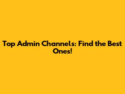 Top Admin Channels: Find the Best Ones!