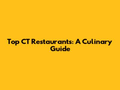 Top CT Restaurants: A Culinary Guide